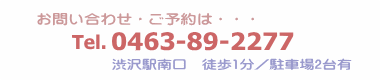 お問い合わせ・ご予約は 0463-89-2277 渋沢駅南口 徒歩1分/駐車場2台有